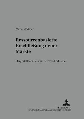 Ressourcenbasierte Erschließung neuer Maerkte: Dargestellt am Beispiel der Textilindustrie