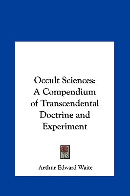 Occult Sciences: A Compendium of Transcendental Doctrine and Experiment