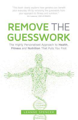 Remove the Guesswork: The Highly Personalised Approach to Health, Fitness and Nutrition That Puts You First