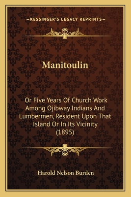 Manitoulin: Or Five Years Of Church Work Among Ojibway Indians And Lumbermen, Resident Upon That Island Or In Its Vicinity (1895)