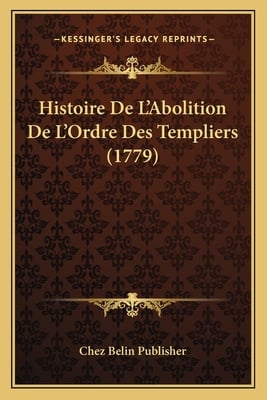 Histoire De L'Abolition De L'Ordre Des Templiers (1779)