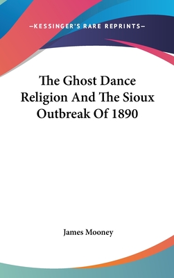 The Ghost Dance Religion And The Sioux Outbreak Of 1890