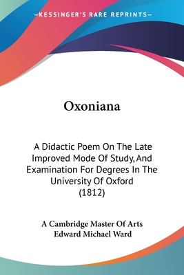 Oxoniana: A Didactic Poem On The Late Improved Mode Of Study, And Examination For Degrees In The University Of Oxford (1812)
