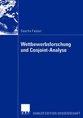 Wettbewerbsforschung Und Conjoint-Analyse: Bestimmung Der Präferenzen Von Managern Mittels Conjoint-Analyse Zur Erklärung Ihres Verhaltens Im Wettbewe