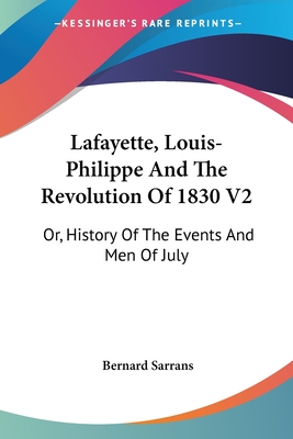 Lafayette, Louis-Philippe And The Revolution Of 1830 V2: Or, History Of The Events And Men Of July