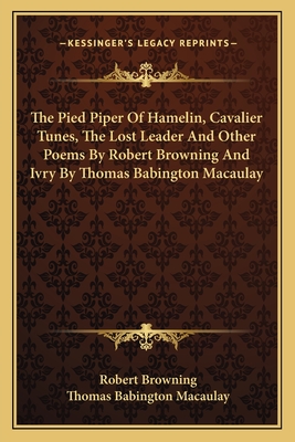 The Pied Piper Of Hamelin, Cavalier Tunes, The Lost Leader And Other Poems By Robert Browning And Ivry By Thomas Babington Macaulay