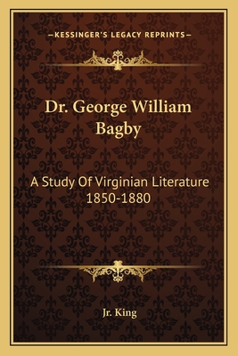 Dr. George William Bagby: A Study Of Virginian Literature 1850-1880