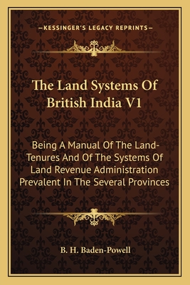 The Land Systems Of British India V1: Being A Manual Of The Land-Tenures And Of The Systems Of Land Revenue Administration Prevalent In The Several Pr