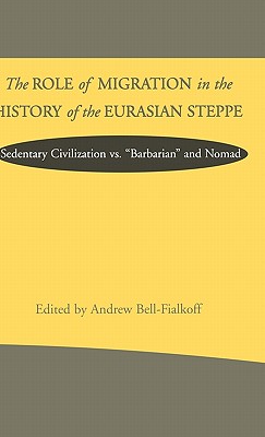 The Role of Migration in the History of the Eurasian Steppe: Sedentary Civilization vs. 'Barbarian' and Nomad