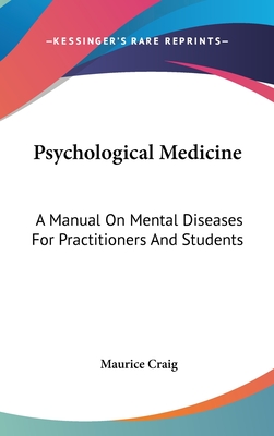 Psychological Medicine: A Manual On Mental Diseases For Practitioners And Students