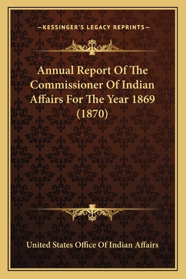 Annual Report Of The Commissioner Of Indian Affairs For The Year 1869 (1870)