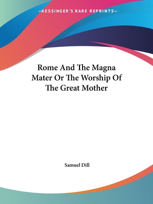Rome And The Magna Mater Or The Worship Of The Great Mother