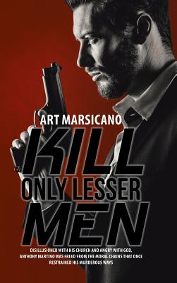 Kill Only Lesser Men: Disillusioned with His Church and Angry with God, Anthony Martino Was Freed from the Moral Chains That Once Restrained