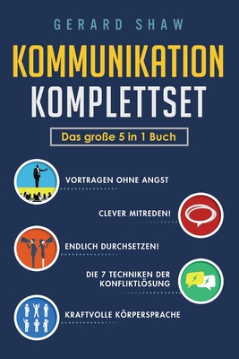 Kommunikation Komplettset - Das große 5 in 1 Buch: Vortragen ohne Angst Clever mitreden! Endlich durchsetzen! Die 7 Techniken der Konfliktlösung Kraft