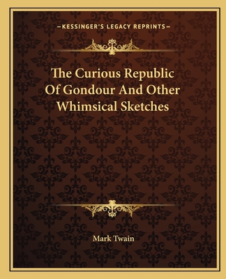 The Curious Republic Of Gondour And Other Whimsical Sketches