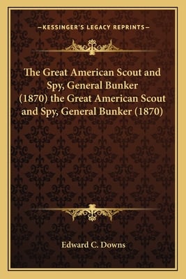 The Great American Scout and Spy, General Bunker (1870) the Great American Scout and Spy, General Bunker (1870)