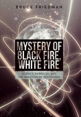 Mystery of Black Fire, White Fire: Science, Kabbalah, and the Question of Beginnings