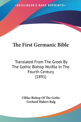 The First Germanic Bible: Translated From The Greek By The Gothic Bishop Wulfila In The Fourth Century (1891)