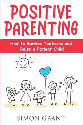 Positive Parenting: How to Survive Tantrums and Raise a Patient Child