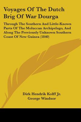 Voyages Of The Dutch Brig Of War Dourga: Through The Southern And Little-Known Parts Of The Moluccan Archipelago, And Along The Previously Unknown Sou