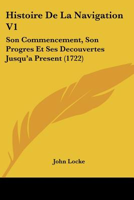Histoire De La Navigation V1: Son Commencement, Son Progres Et Ses Decouvertes Jusqu'a Present (1722)