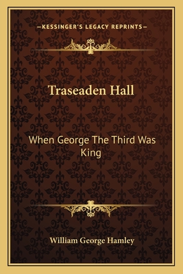 Traseaden Hall: When George The Third Was King
