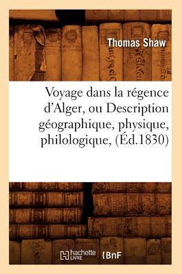 Voyage Dans La Régence d'Alger, Ou Description Géographique, Physique, Philologique, (Éd.1830)