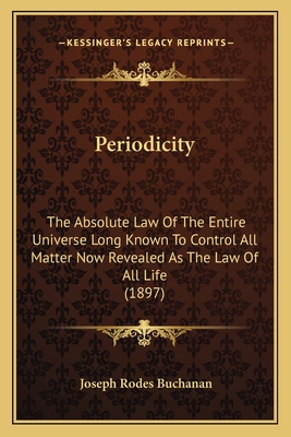 Periodicity: The Absolute Law Of The Entire Universe Long Known To Control All Matter Now Revealed As The Law Of All Life (1897)