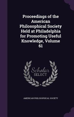 Proceedings of the American Philosophical Society Held at Philadelphia for Promoting Useful Knowledge, Volume 61
