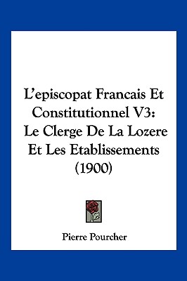 L'episcopat Francais Et Constitutionnel V3: Le Clerge De La Lozere Et Les Etablissements (1900)