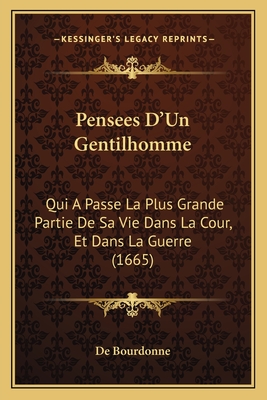 Pensees D'Un Gentilhomme: Qui A Passe La Plus Grande Partie De Sa Vie Dans La Cour, Et Dans La Guerre (1665)