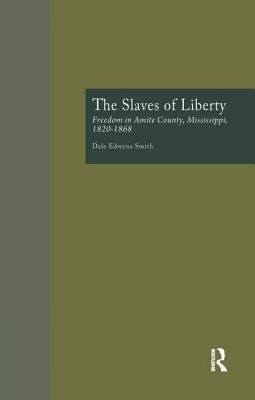 The Slaves of Liberty: Freedom in Amite County, Mississippi, 1820-1868