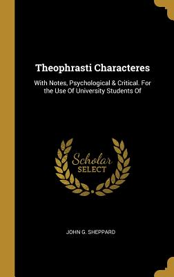 Theophrasti Characteres: With Notes, Psychological & Critical. For the Use Of University Students Of