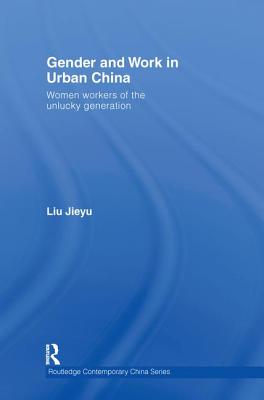 Gender and Work in Urban China: Women Workers of the Unlucky Generation