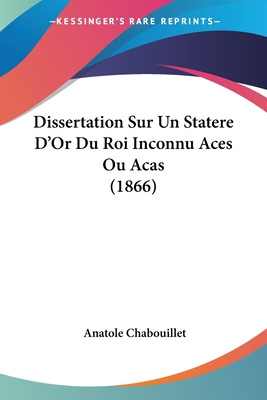 Dissertation Sur Un Statere D'Or Du Roi Inconnu Aces Ou Acas (1866)