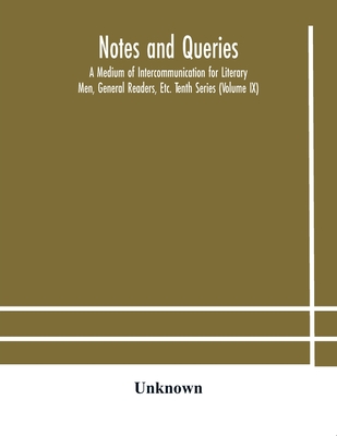 Notes And Queries; A Medium Of Intercommunication For Literary Men, General Readers, Etc. Tenth Series (Volume Ix)