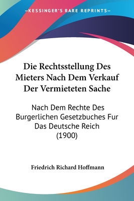 Die Rechtsstellung Des Mieters Nach Dem Verkauf Der Vermieteten Sache: Nach Dem Rechte Des Burgerlichen Gesetzbuches Fur Das Deutsche Reich (1900)