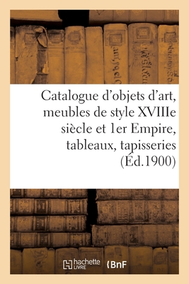 Catalogue de objets d'art, meubles anciens et de style XVIIIme siècle et 1er Empire: tableaux, tapisseries