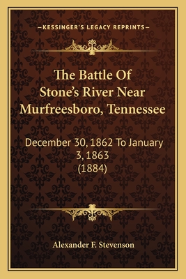 The Battle Of Stone's River Near Murfreesboro, Tennessee: December 30, 1862 To January 3, 1863 (1884)