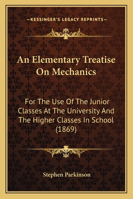An Elementary Treatise On Mechanics: For The Use Of The Junior Classes At The University And The Higher Classes In School (1869)