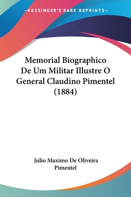 Memorial Biographico De Um Militar Illustre O General Claudino Pimentel (1884)