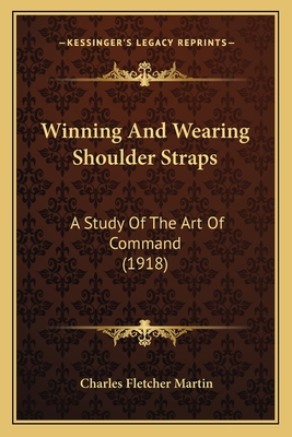 Winning And Wearing Shoulder Straps: A Study Of The Art Of Command (1918)