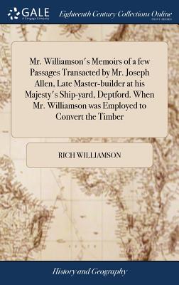 Mr. Williamson's Memoirs of a few Passages Transacted by Mr. Joseph Allen, Late Master-builder at his Majesty's Ship-yard, Deptford. When Mr. Williams
