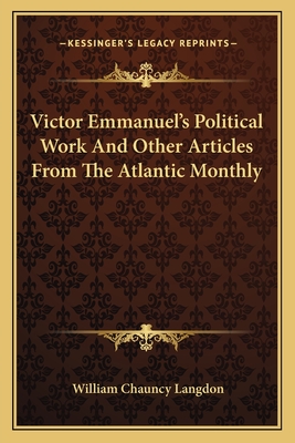 Victor Emmanuel's Political Work And Other Articles From The Atlantic Monthly