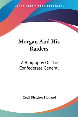 Morgan And His Raiders: A Biography Of The Confederate General