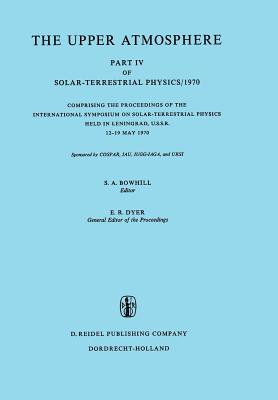 The Upper Atmosphere: Part IV of Solar-Terrestrial Physics/1970 Comprising the Proceedings of the International Symposium on Solar-Terrestrial Physics