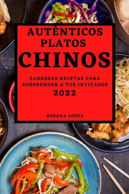 Autènticos Platos Chinos 2022: Sabrosas Recetas Para Sorprender a Tus Invitados
