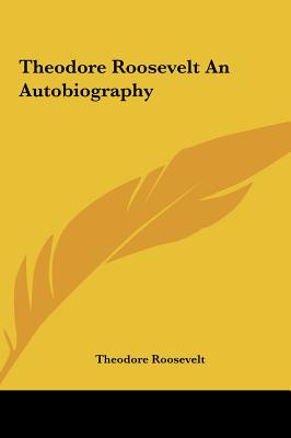 Theodore Roosevelt an Autobiography