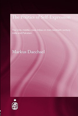 The Politics of Self-Expression: The Urdu Middleclass Milieu in Mid-Twentieth Century India and Pakistan