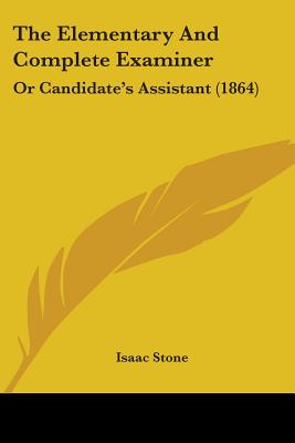 The Elementary And Complete Examiner: Or Candidate's Assistant (1864)